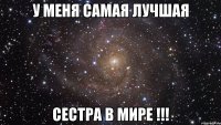 У меня самая лучшая сестра в мире !!!