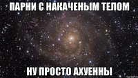 парни с накаченым телом ну просто ахуенны