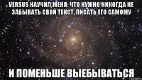 VERSUS научил меня: что нужно никогда не забывать свой текст, писать его самому И поменьше выебываться