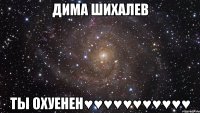 Дима Шихалев Ты охуенен♥♥♥♥♥♥♥♥♥♥♥