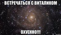 Встречаться с Виталиком ОХУЕННО!!!