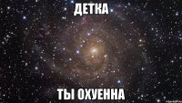 Детка ты охуенна