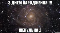 з днем народження !!! Женулька :)