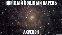 каждый пошлый парень ахуенен