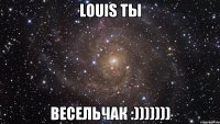 Louis ты Весельчак :)))))))