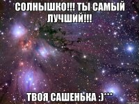 Солнышко!!! Ты самый лучший!!! Твоя Сашенька :)***