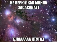 не верюу как миняа засасавает бляааааа ктута:)