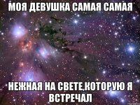 Моя девушка самая самая нежная на свете,которую я встречал