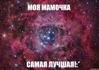 Моя Мамочка Самая Лучшая!:*