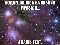 Подпешишись на паблик мразь, и... Здашь тест.