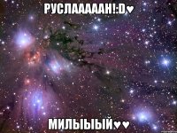 Руслааааан!:D♥ милыыый♥♥