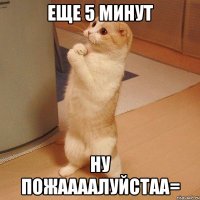 Еще 5 минут Ну пожаааалуйстаа=