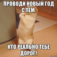 Проводи Новый Год с тем, Кто реально тебе дорог!