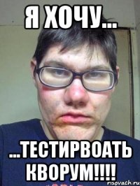 я хочу... ...тестирвоать кворум!!!!