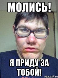 Молись! Я приду за тобой!