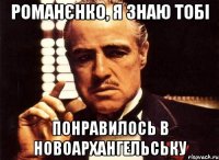 Романєнко, я знаю тобі понравилось в Новоархангельську