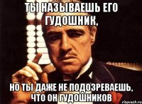 ты называешь его Гудошник, но ты даже не подозреваешь, что он Гудошников