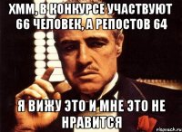 Хмм, в конкурсе участвуют 66 человек, а репостов 64 Я вижу это и мне это не нравится