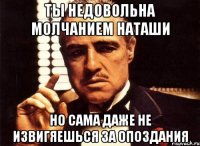 ты недовольна молчанием наташи но сама даже не извигяешься за опоздания