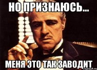 Но признаюсь... Меня это так заводит