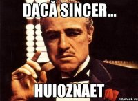 Dacă Sincer... Huioznaet