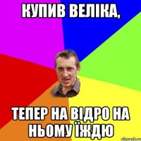 Купив веліка, тепер на відро на ньому їждю