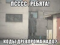 псссс , ребята! коды Древпрома надо?