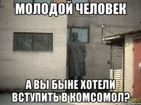 Молодой человек а вы быне хотели вступить в комсомол?