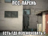 Псс, парень Есть где переночевать ?