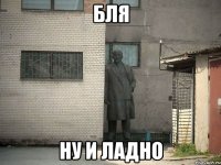 бля ну и ладно