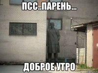 Псс..парень... Доброе утро