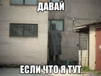 давай если что я тут