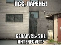 псс, парень! беларусь-5 не интересует?