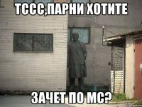 тссс,парни хотите ЗАЧЕТ по МС?