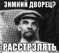 Зимний Дворец? Расстрэлять