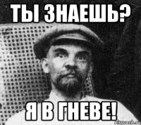 ты знаешь? я в гневе!