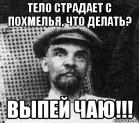 Тело страдает с похмелья, что делать? Выпей чаю!!!