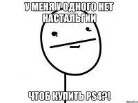 У меня у одного нет настальгии Чтоб купить PS4?!