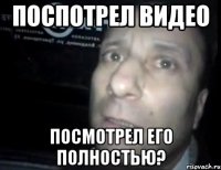 Поспотрел видео Посмотрел его полностью?