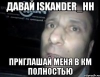 давай iskander_hh приглашай меня в км полностью