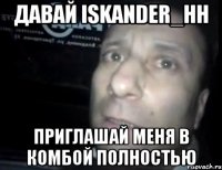 давай iskander_hh приглашай меня в комбой полностью