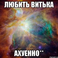 Любить Витька Ахуенно**