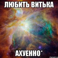 Любить Витька Ахуенно*