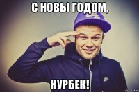 С Новы Годом, Нурбек!