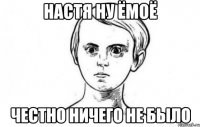 Настя ну ёмоё Честно ничего не было