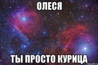 Олеся Ты просто Курица