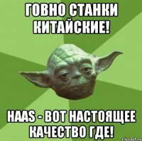 Говно станки китайские! HAAS - вот настоящее качество где!