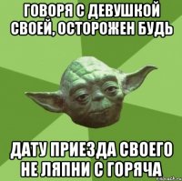 Говоря с девушкой своей, осторожен будь дату приезда своего не ляпни с горяча