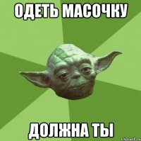 ОДЕТЬ МАСОЧКУ ДОЛЖНА ТЫ