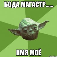 Бода Магастр...... Имя моё